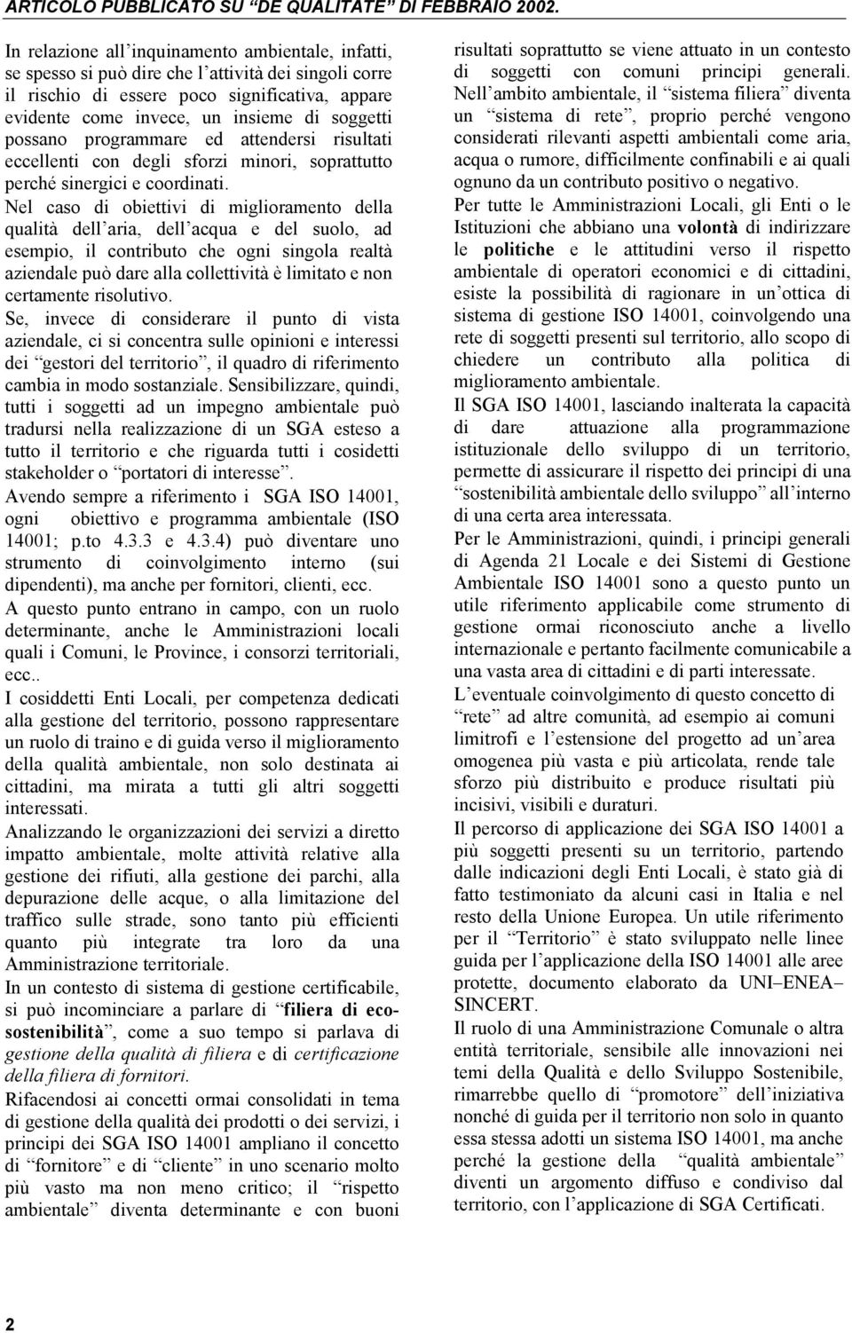 Nel caso di obiettivi di miglioramento della qualità dell aria, dell acqua e del suolo, ad esempio, il contributo che ogni singola realtà aziendale può dare alla collettività è limitato e non