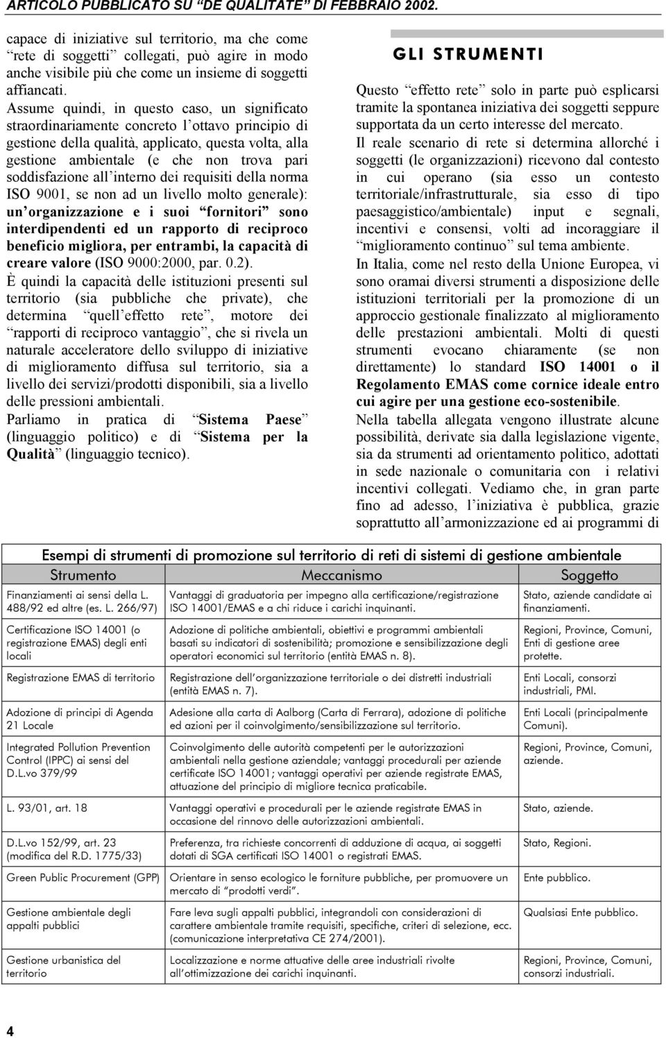 soddisfazione all interno dei requisiti della norma ISO 9001, se non ad un livello molto generale): un organizzazione e i suoi fornitori sono interdipendenti ed un rapporto di reciproco beneficio