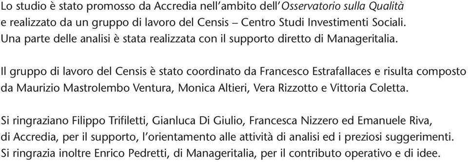 Il gruppo di lavoro del Censis è stato coordinato da Francesco Estrafallaces e risulta composto da Maurizio Mastrolembo Ventura, Monica Altieri, Vera Rizzotto e Vittoria Coletta.