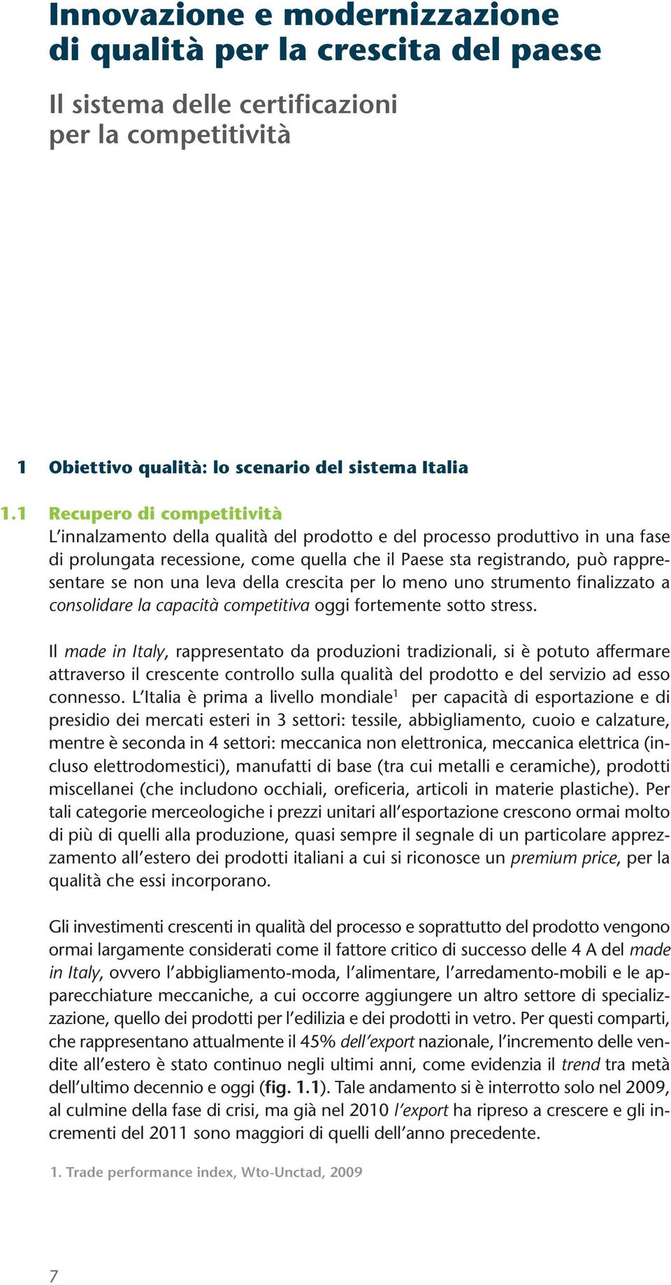 il Paese sta registrando, può rappresentare se non una leva della crescita per lo meno uno strumento finalizzato a consolidare la capacità competitiva oggi fortemente sotto stress.