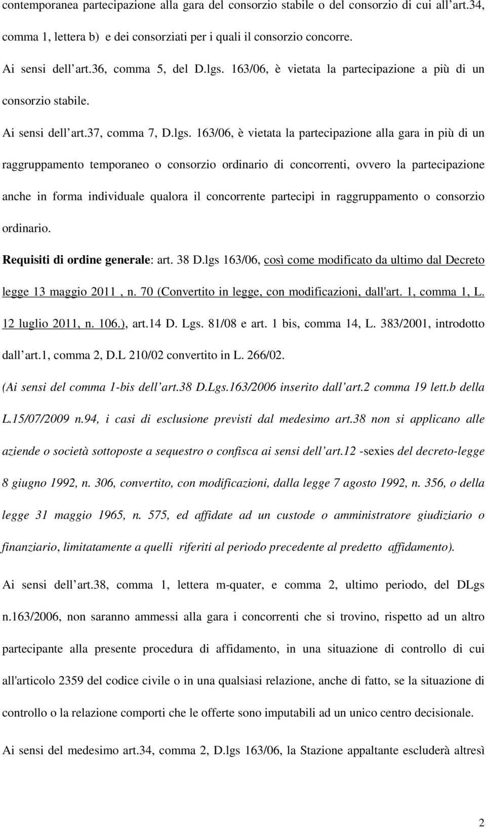 163/06, è vietata la partecipazione a più di un consorzio stabile. Ai sensi dell art.37, comma 7, D.lgs.