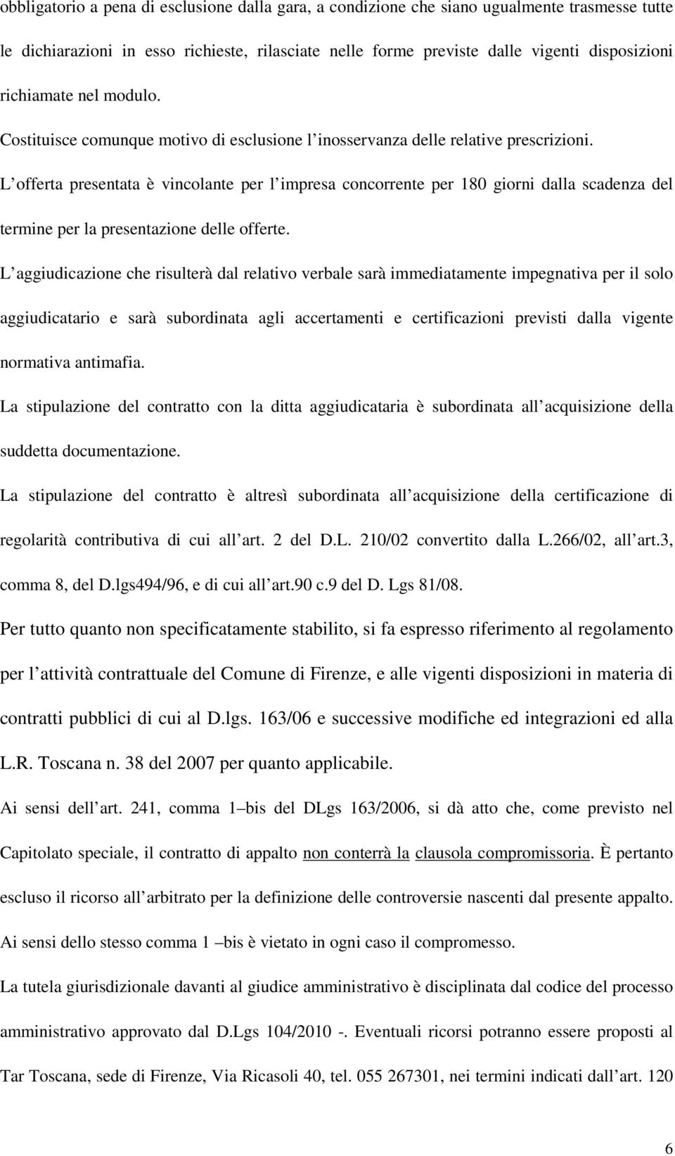 L offerta presentata è vincolante per l impresa concorrente per 180 giorni dalla scadenza del termine per la presentazione delle offerte.