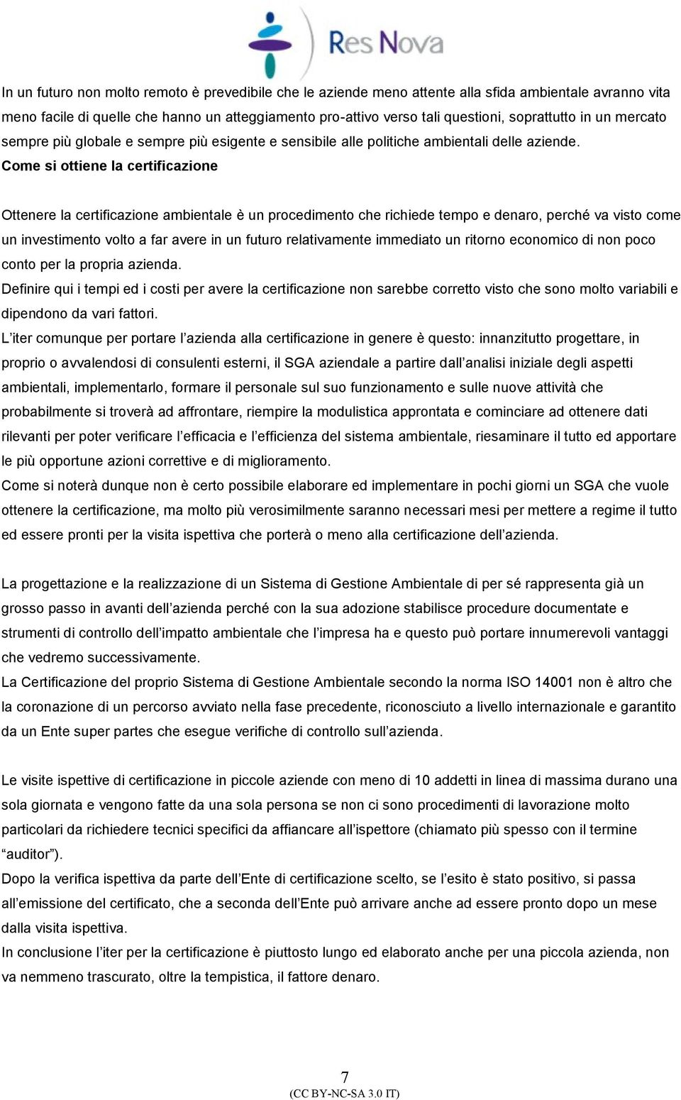 Cme si ttiene la certificazine Ottenere la certificazine ambientale è un prcediment che richiede temp e denar, perché va vist cme un investiment vlt a far avere in un futur relativamente immediat un