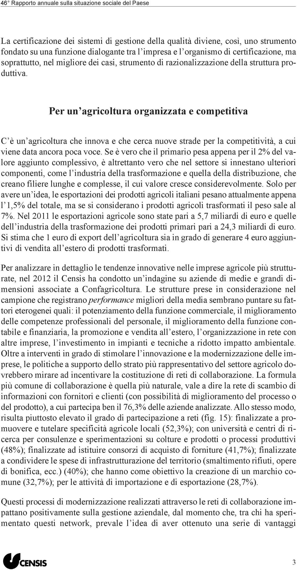 Per un agricoltura organizzata e competitiva C è un agricoltura che innova e che cerca nuove strade per la competitività, a cui viene data ancora poca voce.