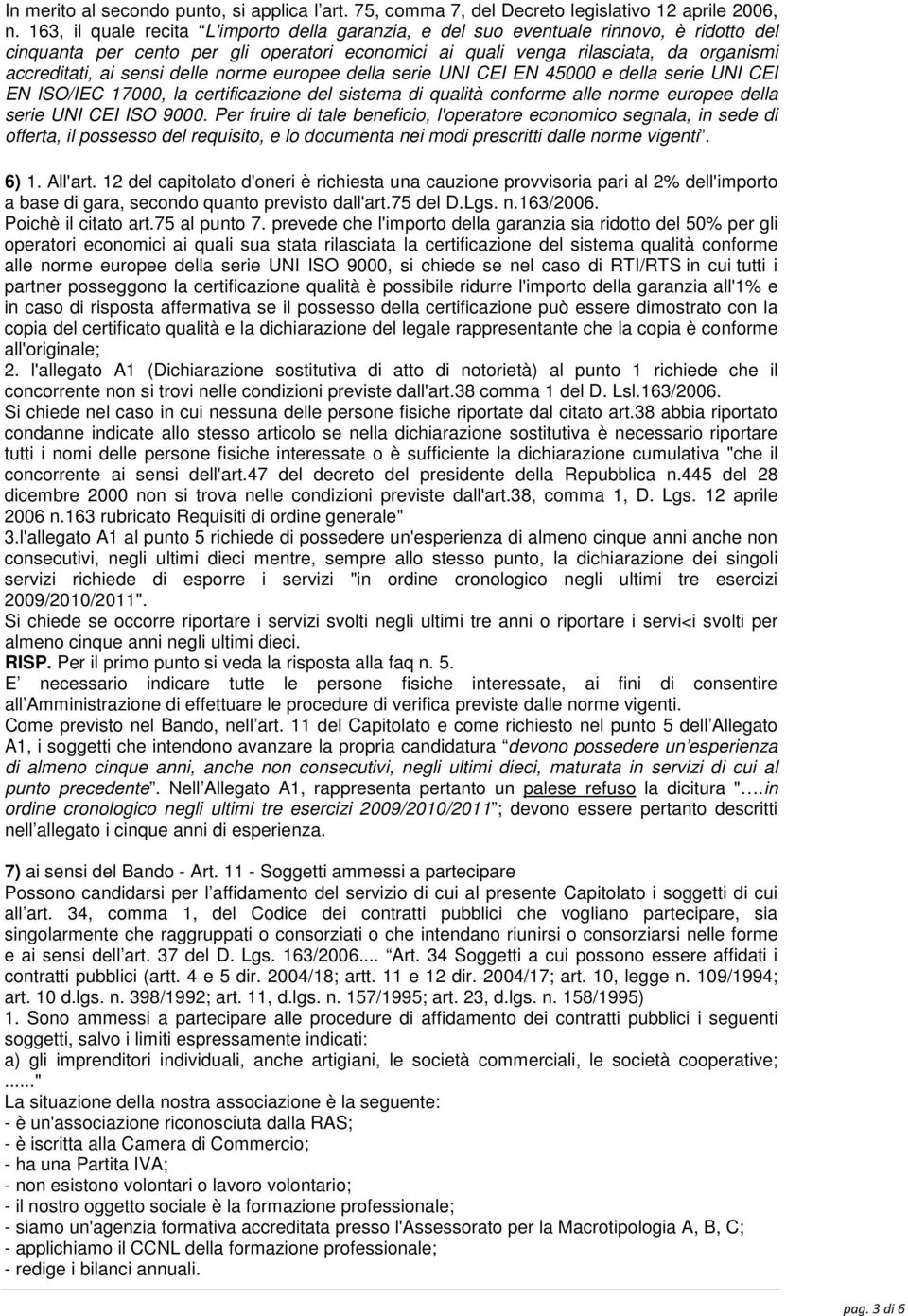 delle norme europee della serie UNI CEI EN 45000 e della serie UNI CEI EN ISO/IEC 17000, la certificazione del sistema di qualità conforme alle norme europee della serie UNI CEI ISO 9000.