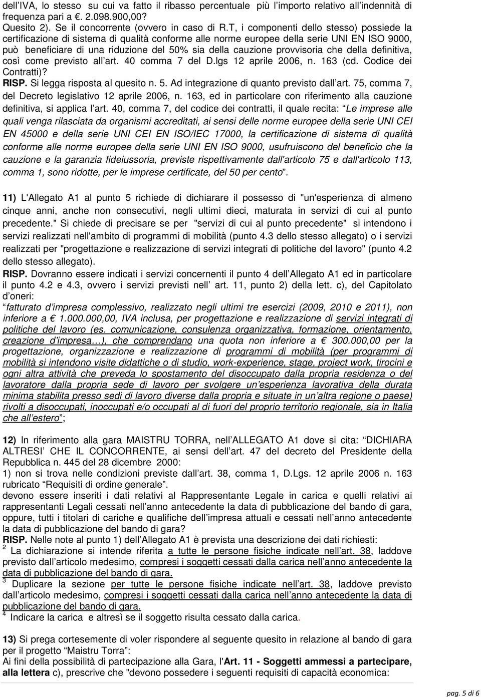 provvisoria che della definitiva, così come previsto all art. 40 comma 7 del D.lgs 12 aprile 2006, n. 163 (cd. Codice dei Contratti)? RISP. Si legga risposta al quesito n. 5.