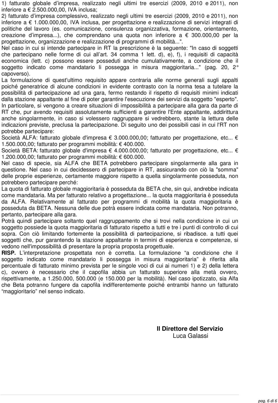 comunicazione, consulenza organizzativa, formazione, orientamento, creazione d impresa...), che comprendano una quota non inferiore a 300.