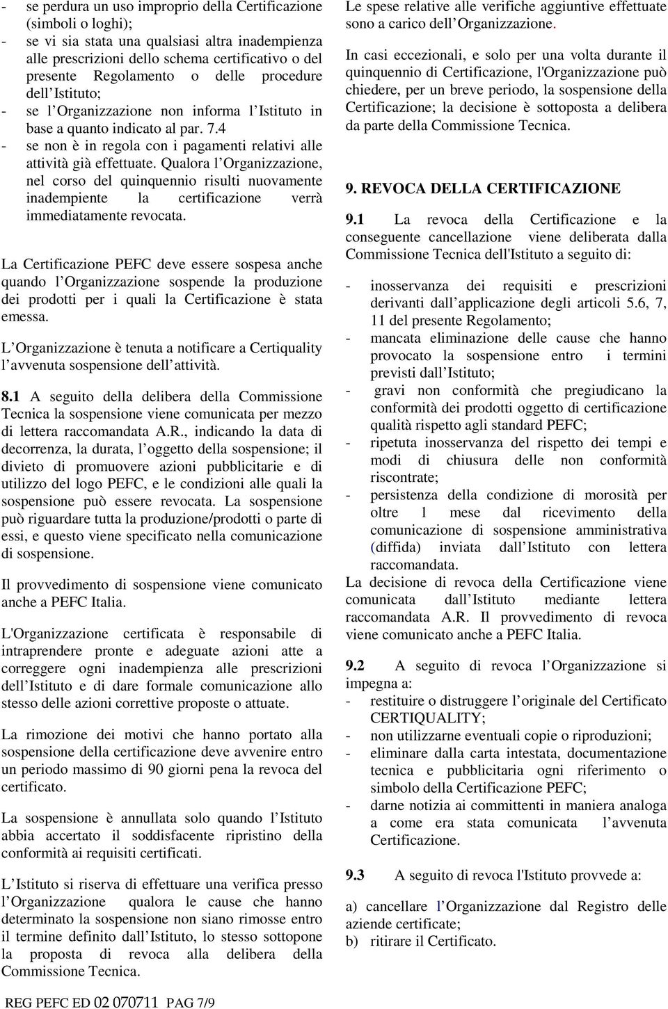 Qualora l Organizzazione, nel corso del quinquennio risulti nuovamente inadempiente la certificazione verrà immediatamente revocata.