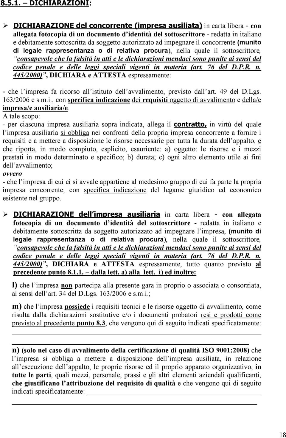 sottoscritta da soggetto autorizzato ad impegnare il concorrente (munito di legale rappresentanza o di relativa procura), nella quale il sottoscrittore, consapevole che la falsità in atti e le