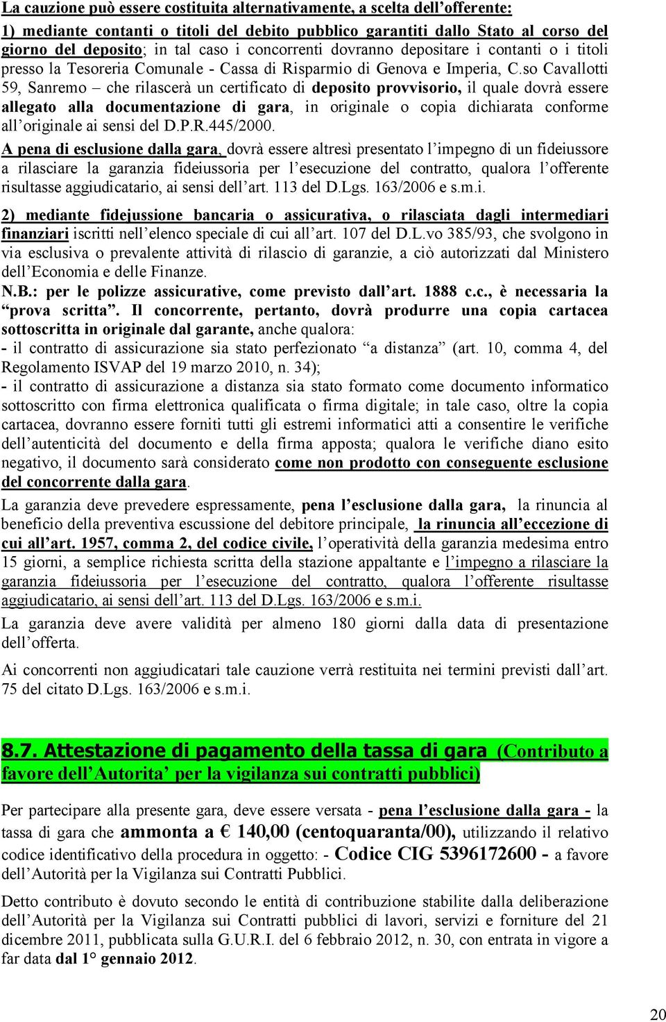 so Cavallotti 59, Sanremo che rilascerà un certificato di deposito provvisorio, il quale dovrà essere allegato alla documentazione di gara, in originale o copia dichiarata conforme all originale ai