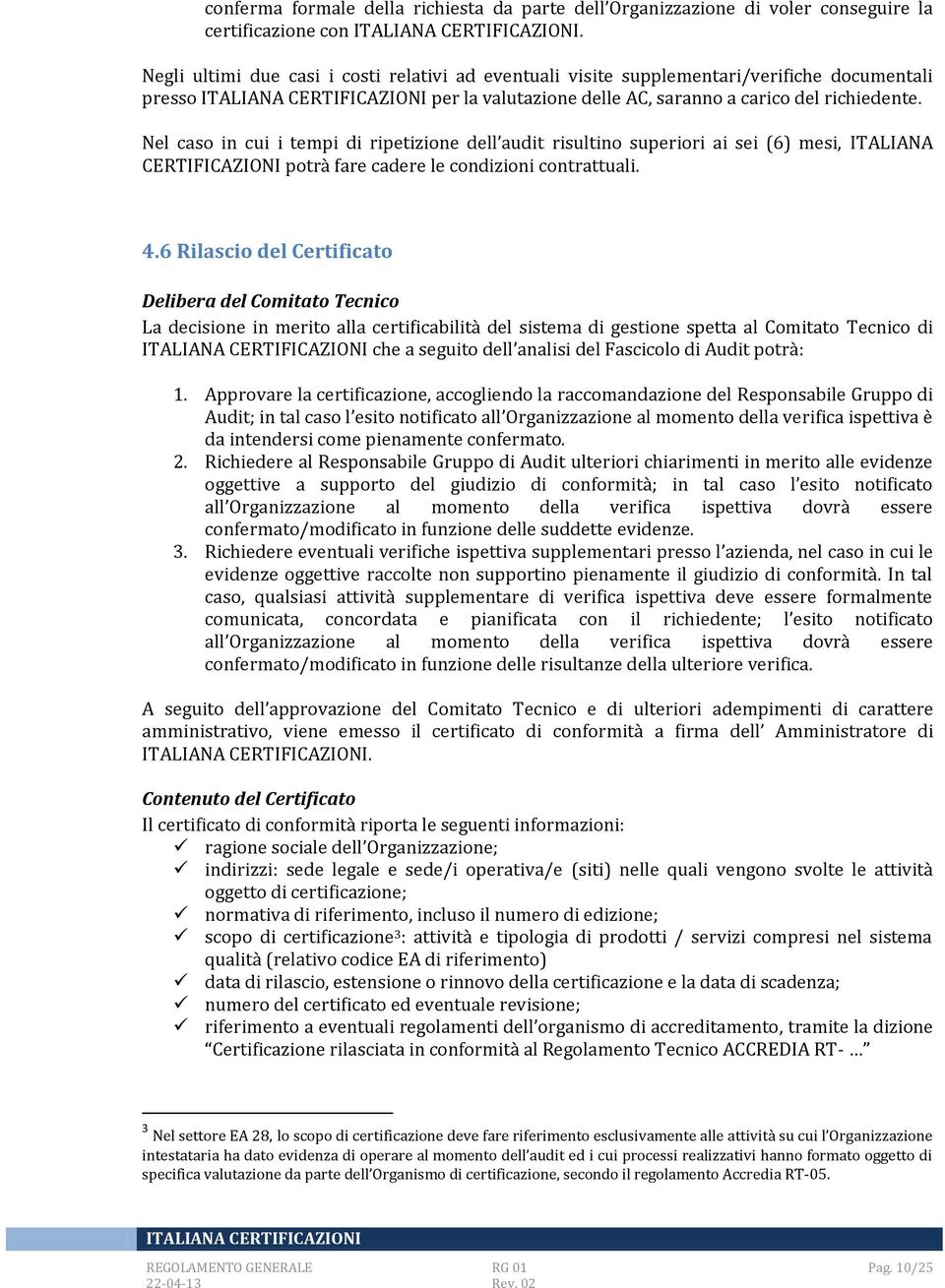 Nel caso in cui i tempi di ripetizione dell audit risultino superiori ai sei (6) mesi, ITALIANA CERTIFICAZIONI potrà fare cadere le condizioni contrattuali. 4.