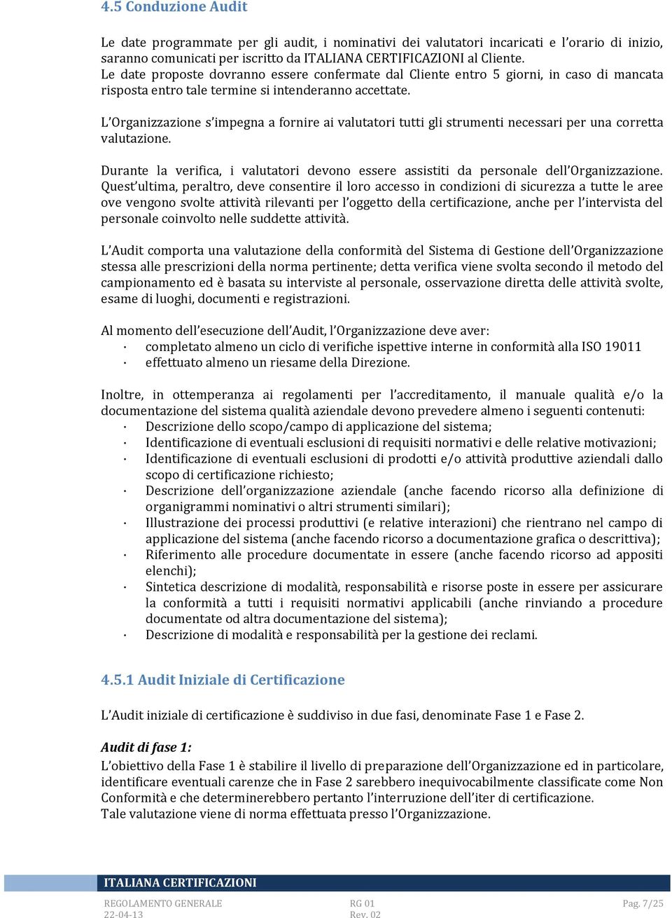 L Organizzazione s impegna a fornire ai valutatori tutti gli strumenti necessari per una corretta valutazione.