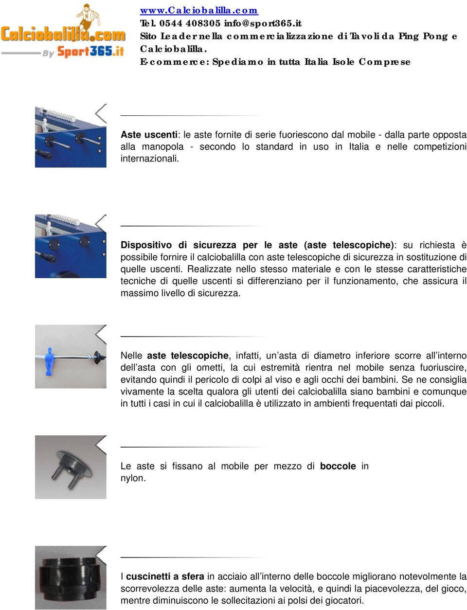 Realizzate nello stesso materiale e con le stesse caratteristiche tecniche di quelle uscenti si differenziano per il funzionamento, che assicura il massimo livello di sicurezza.