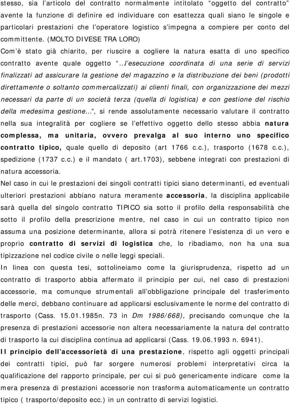 (MOLTO DIVESE TRA LORO) Com è stato già chiarito, per riuscire a cogliere la natura esatta di uno specifico contratto avente quale oggetto l esecuzione coordinata di una serie di servizi finalizzati