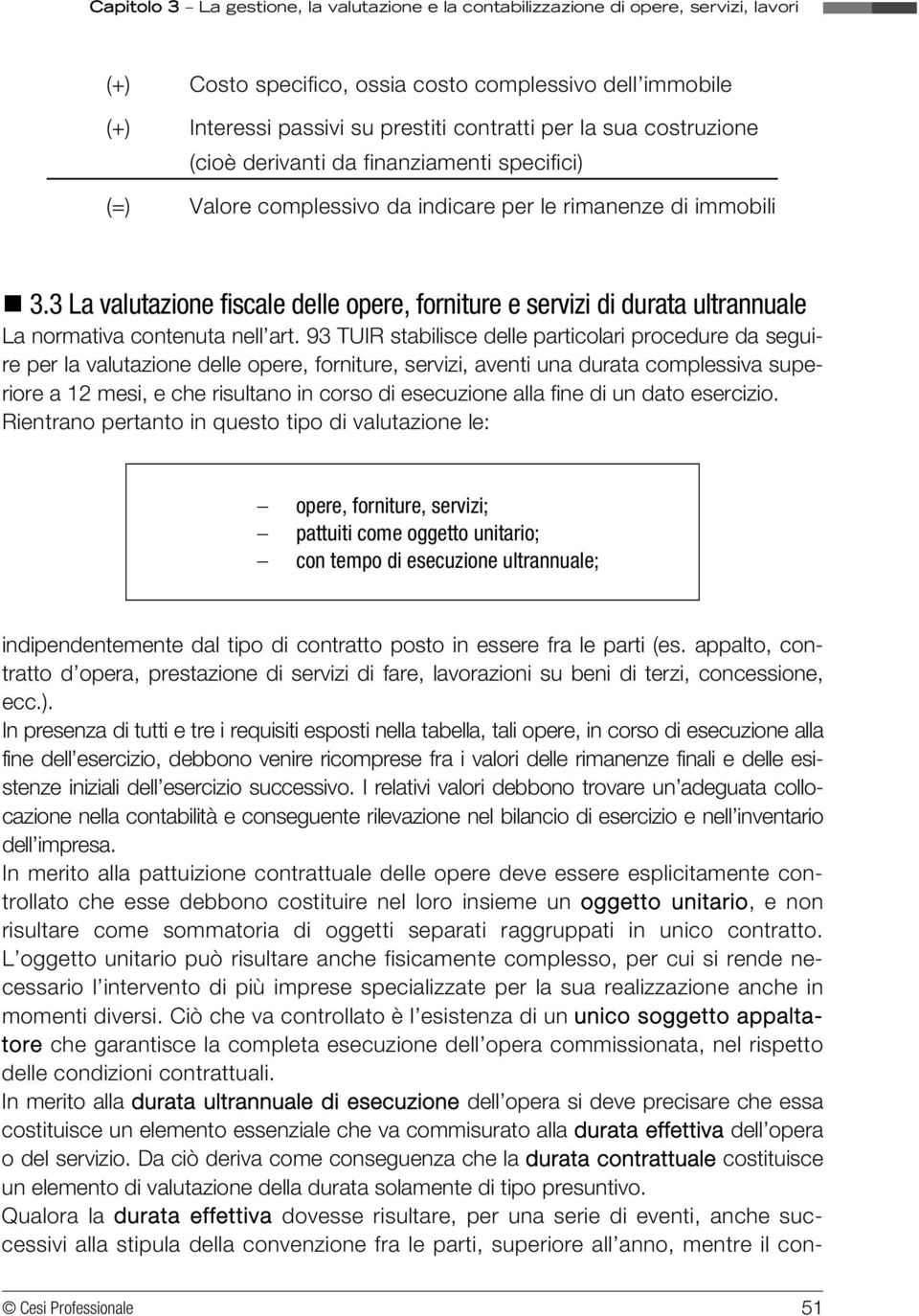 93 TUIR stabilisce delle particolari procedure da seguire per la valutazione delle opere, forniture, servizi, aventi una durata complessiva superiore a 12 mesi, e che risultano in corso di esecuzione