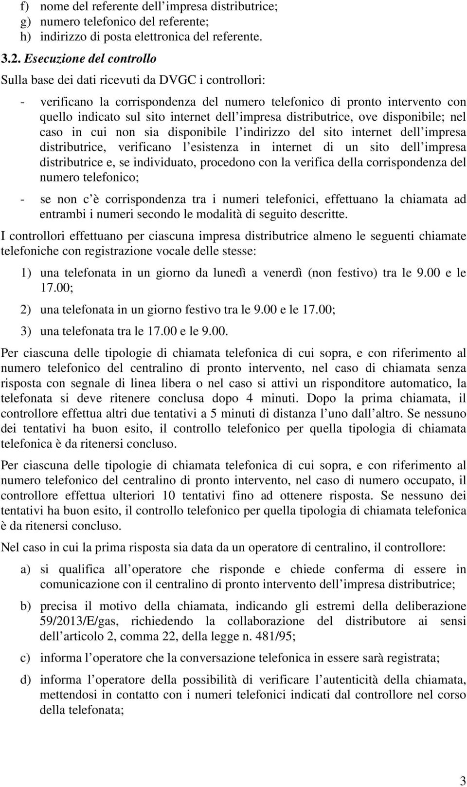 impresa distributrice, ove disponibile; nel caso in cui non sia disponibile l indirizzo del sito internet dell impresa distributrice, verificano l esistenza in internet di un sito dell impresa