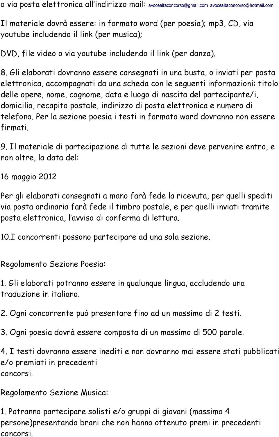 Gli elaborati dovranno essere consegnati in una busta, o inviati per posta elettronica, accompagnati da una scheda con le seguenti informazioni: titolo delle opere, nome, cognome, data e luogo di