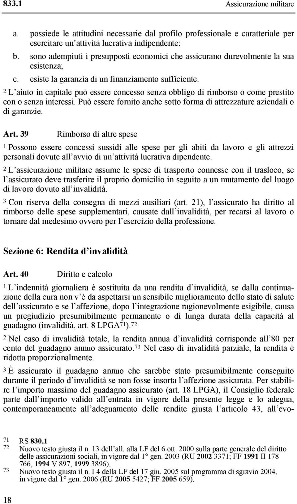 2 L aiuto in capitale può essere concesso senza obbligo di rimborso o come prestito con o senza interessi. Può essere fornito anche sotto forma di attrezzature aziendali o di garanzie. Art.