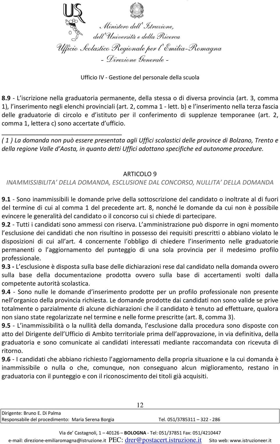 ( 1 ) La domanda non può essere presentata agli Uffici scolastici delle province di Bolzano, Trento e della regione Valle d Aosta, in quanto detti Uffici adottano specifiche ed autonome procedure.
