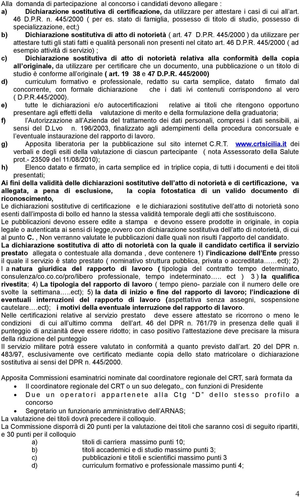 445/2000 ) da utilizzare per attestare tutti gli stati fatti e qualità personali non presenti nel citato art. 46 D.P.R.