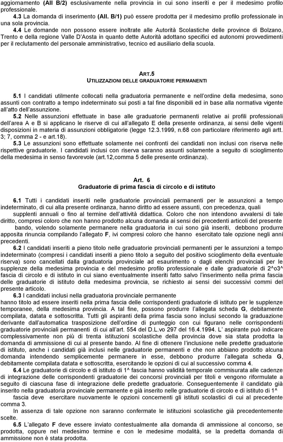 4 Le domande non possono essere inoltrate alle Autorità Scolastiche delle province di Bolzano, Trento e della regione Valle D Aosta in quanto dette Autorità adottano specifici ed autonomi