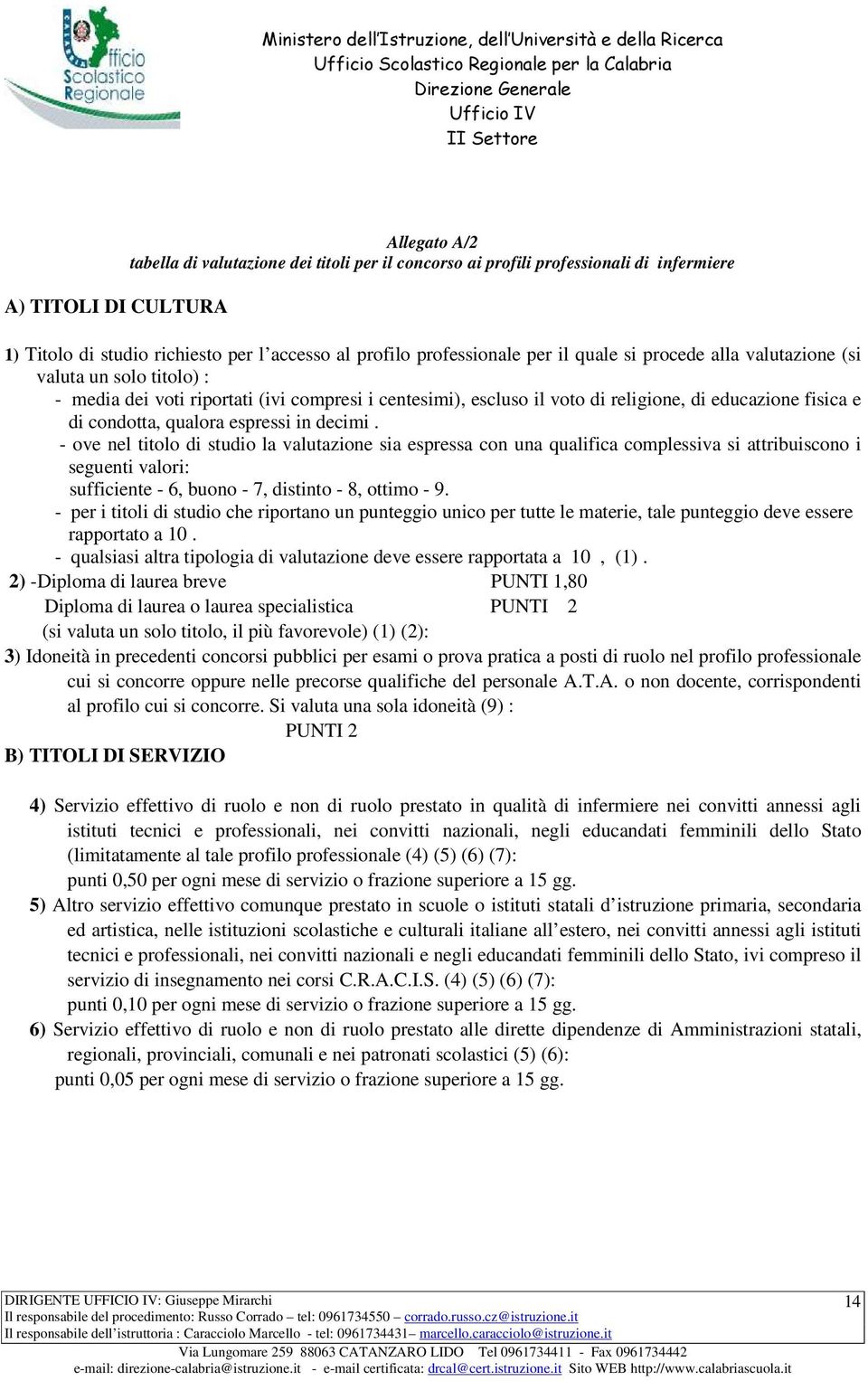 espressi in decimi. - ove nel titolo di studio la valutazione sia espressa con una qualifica complessiva si attribuiscono i seguenti valori: sufficiente - 6, buono - 7, distinto - 8, ottimo - 9.