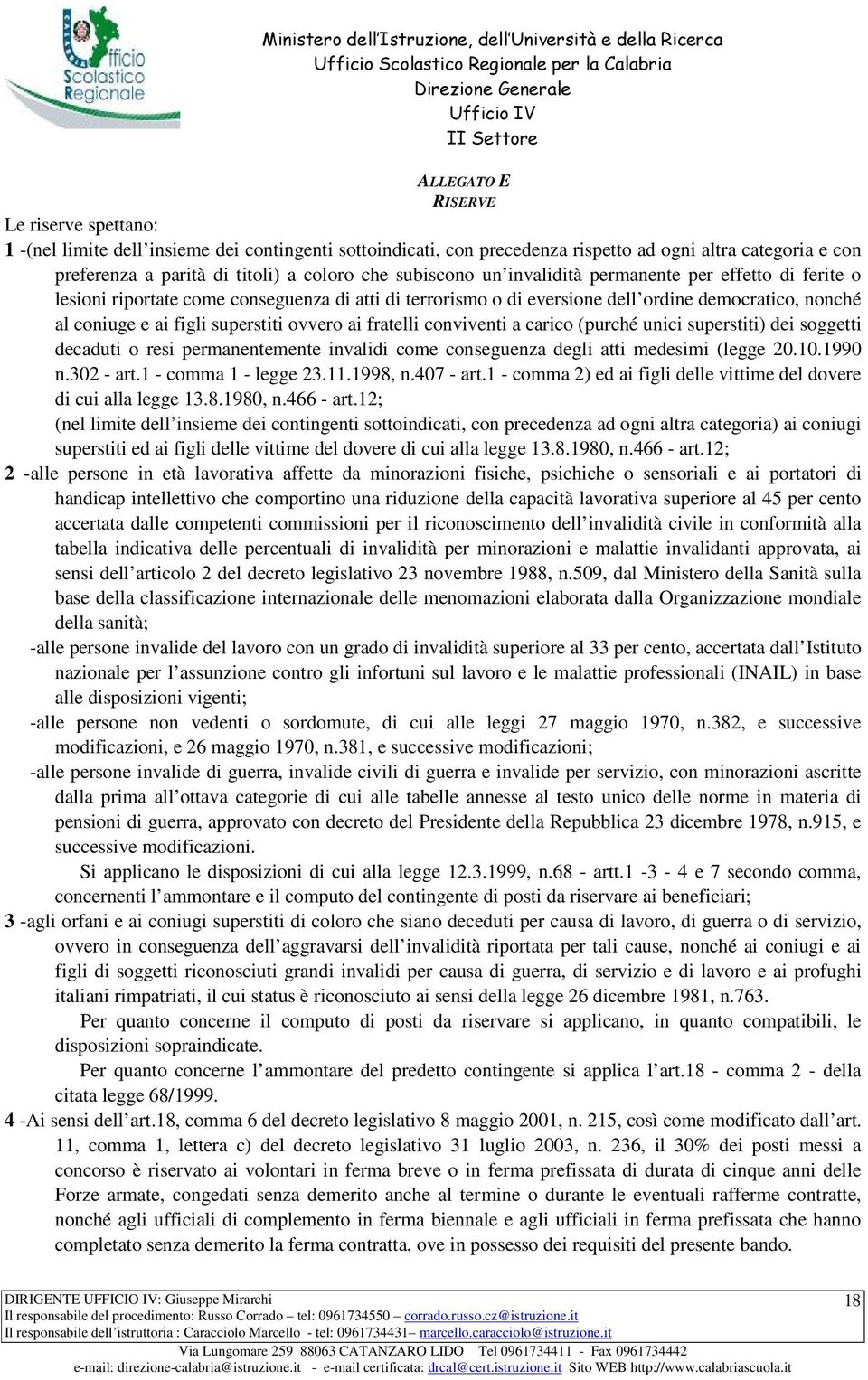 ovvero ai fratelli conviventi a carico (purché unici superstiti) dei soggetti decaduti o resi permanentemente invalidi come conseguenza degli atti medesimi (legge 20.10.1990 n.302 - art.