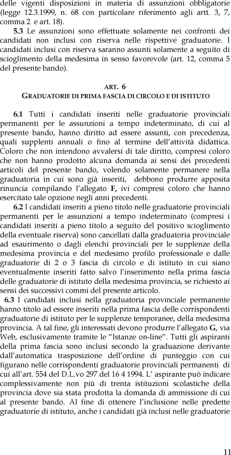 I candidati inclusi con riserva saranno assunti solamente a seguito di scioglimento della medesima in senso favorevole (art. 12, comma 5 del presente bando). ART.