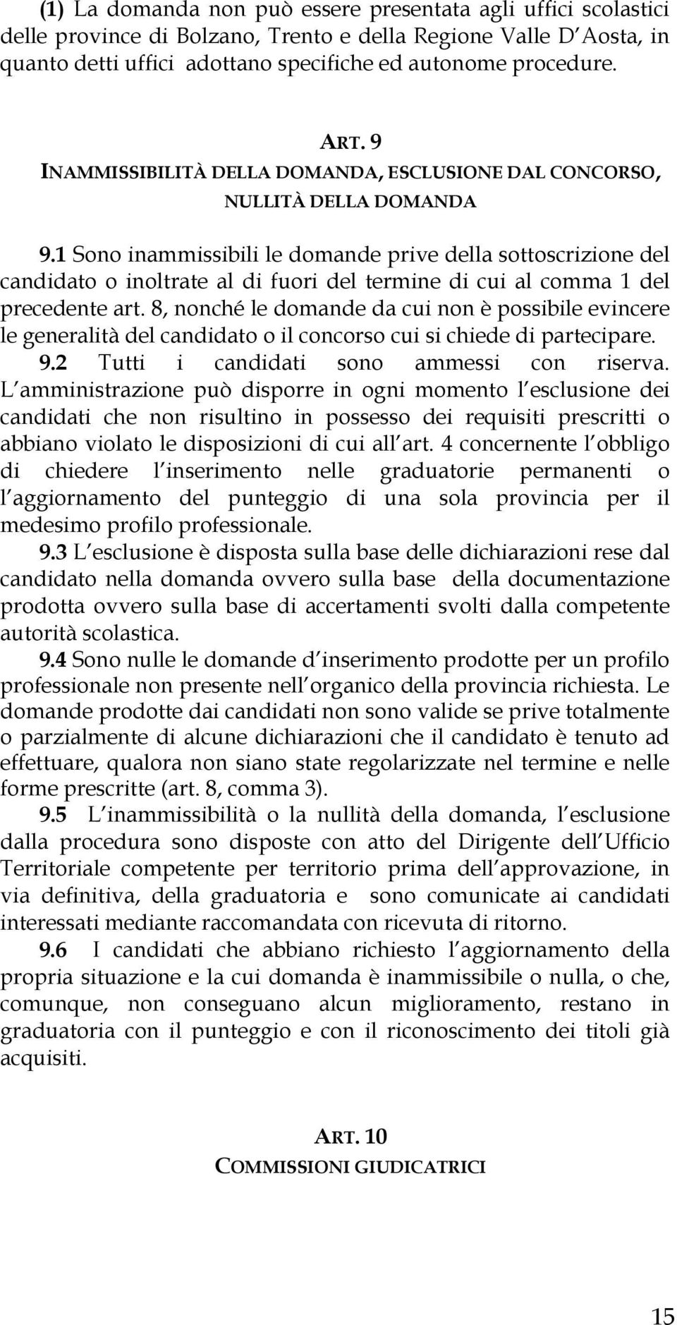 1 Sono inammissibili le domande prive della sottoscrizione del candidato o inoltrate al di fuori del termine di cui al comma 1 del precedente art.