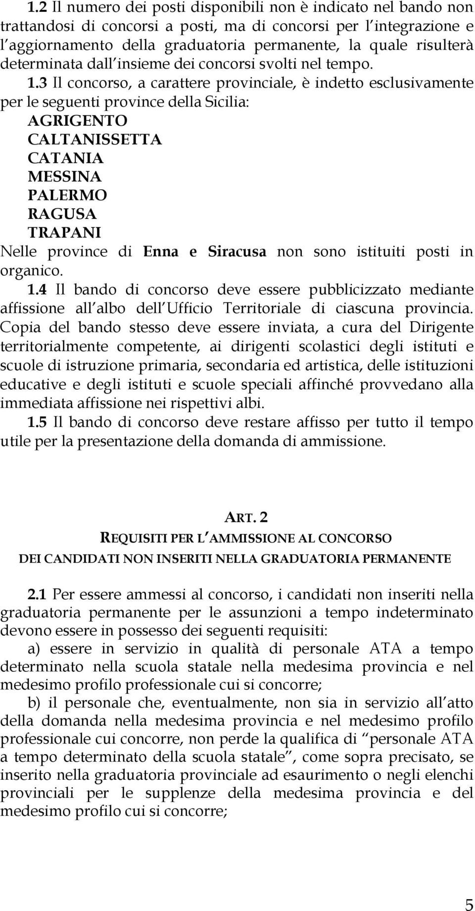 3 Il concorso, a carattere provinciale, è indetto esclusivamente per le seguenti province della Sicilia: AGRIGENTO CALTANISSETTA CATANIA MESSINA PALERMO RAGUSA TRAPANI Nelle province di Enna e