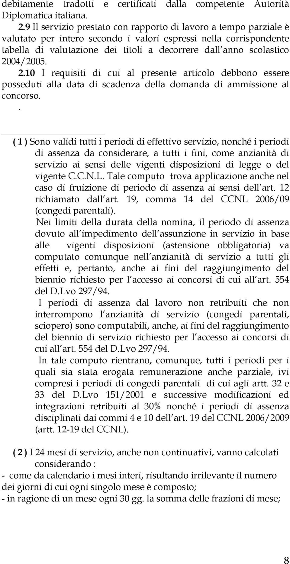 2004/2005. 2.10 I requisiti di cui al presente articolo debbono essere posseduti alla data di scadenza della domanda di ammissione al concorso.