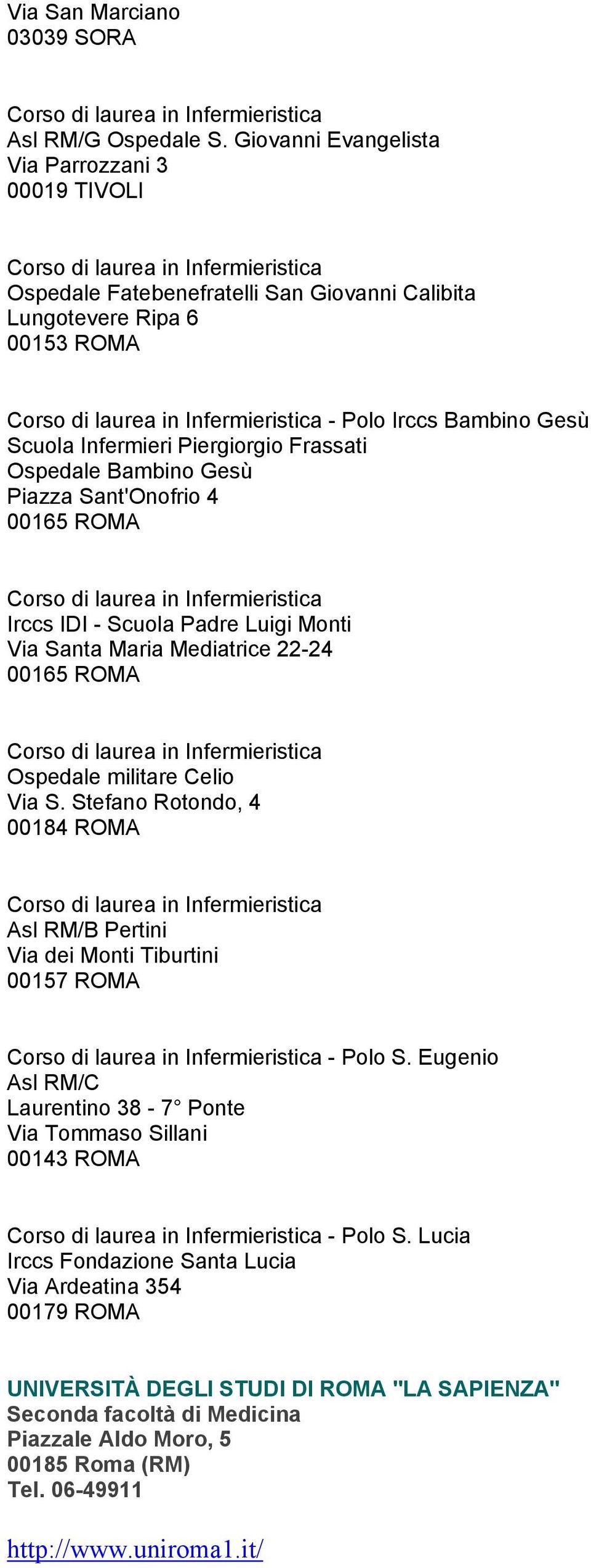 Ospedale Bambino Gesù Piazza Sant'Onofrio 4 00165 ROMA Irccs IDI - Scuola Padre Luigi Monti Via Santa Maria Mediatrice 22-24 00165 ROMA Ospedale militare Celio Via S.