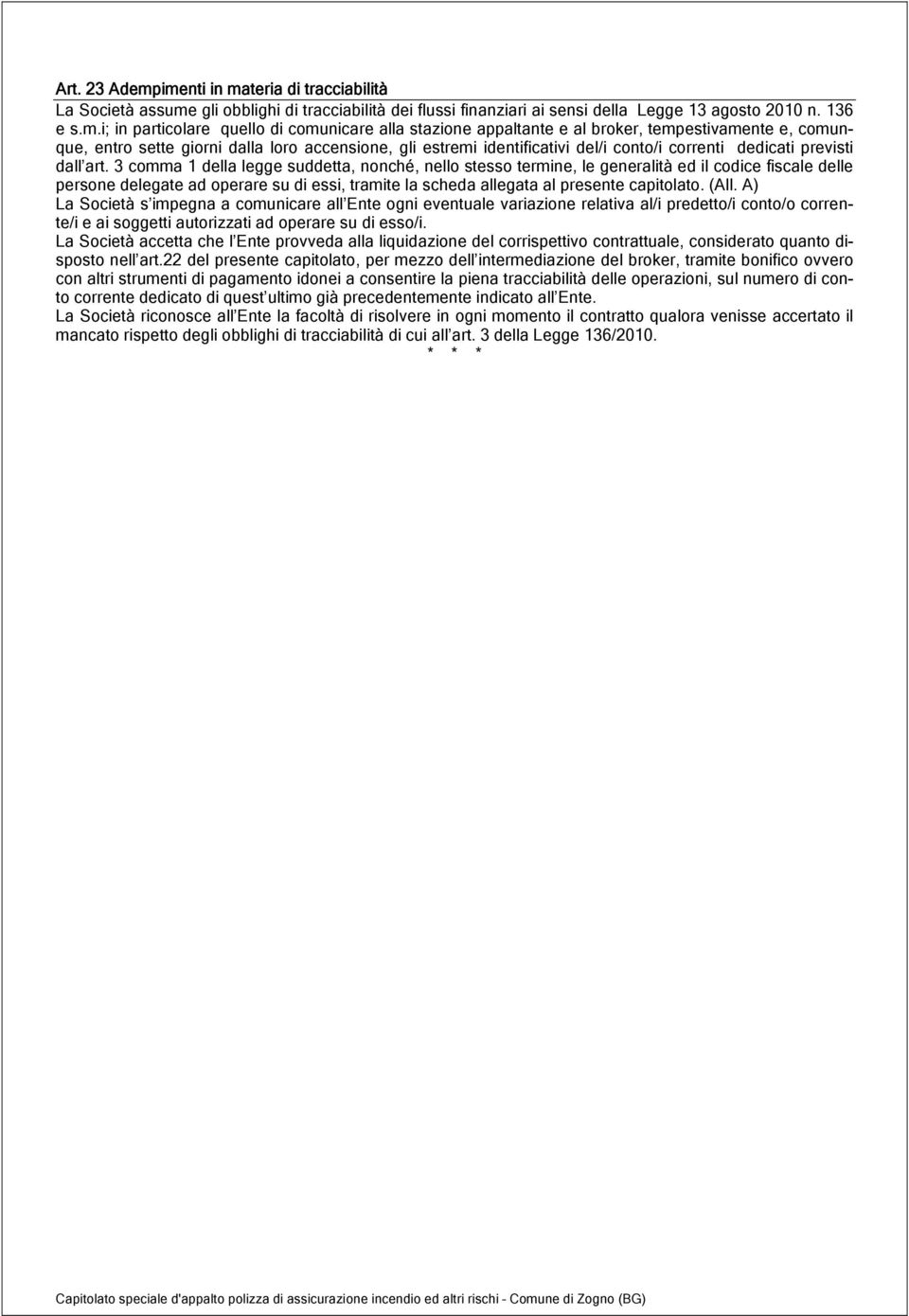 stazione appaltante e al broker, tempestivamente e, comunque, entro sette giorni dalla loro accensione, gli estremi identificativi del/i conto/i correnti dedicati previsti dall art.