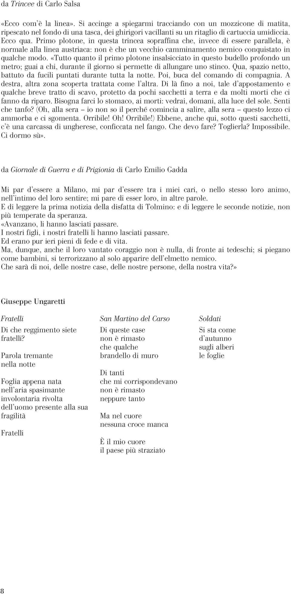 Primo plotone, in questa trincea sopraffina che, invece di essere parallela, è normale alla linea austriaca: non è che un vecchio camminamento nemico conquistato in qualche modo.