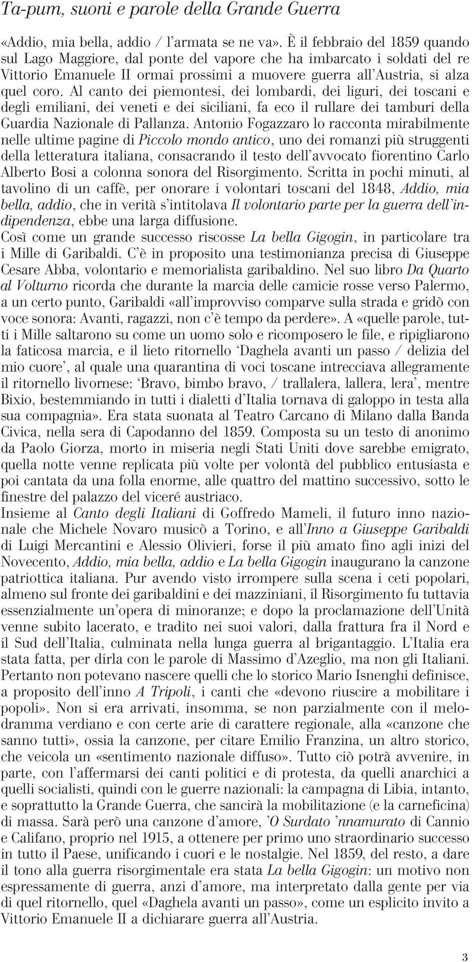 Al canto dei piemontesi, dei lombardi, dei liguri, dei toscani e degli emiliani, dei veneti e dei siciliani, fa eco il rullare dei tamburi della Guardia Nazionale di Pallanza.