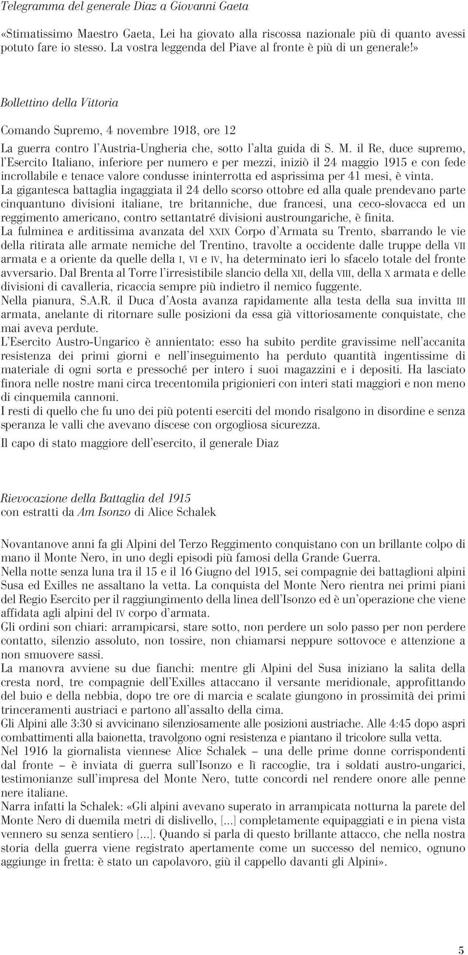 il Re, duce supremo, l Esercito Italiano, inferiore per numero e per mezzi, iniziò il 24 maggio 1915 e con fede incrollabile e tenace valore condusse ininterrotta ed asprissima per 41 mesi, è vinta.