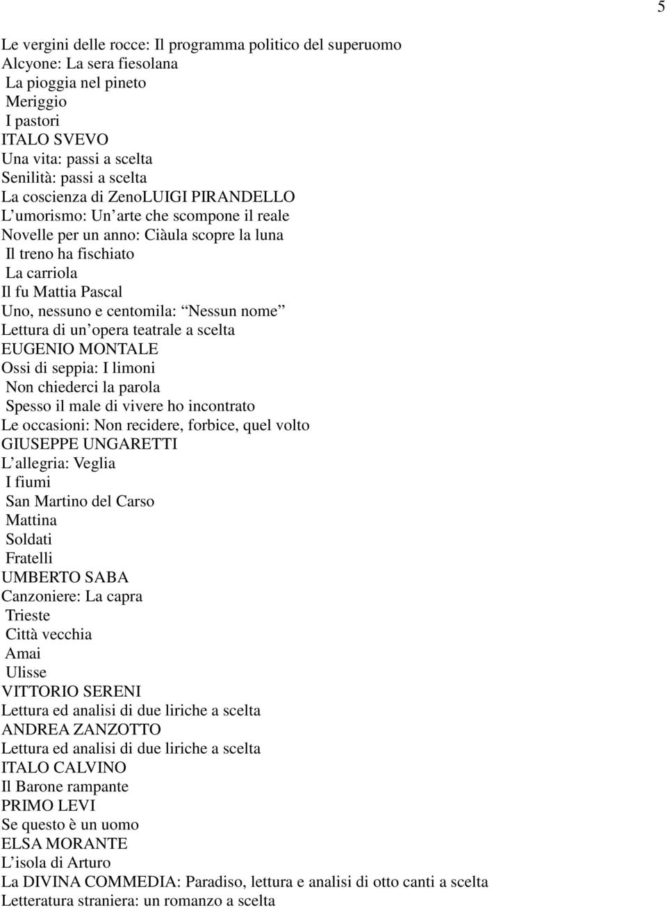 Nessun nome Lettura di un opera teatrale a scelta EUGENIO MONTALE Ossi di seppia: I limoni Non chiederci la parola Spesso il male di vivere ho incontrato Le occasioni: Non recidere, forbice, quel