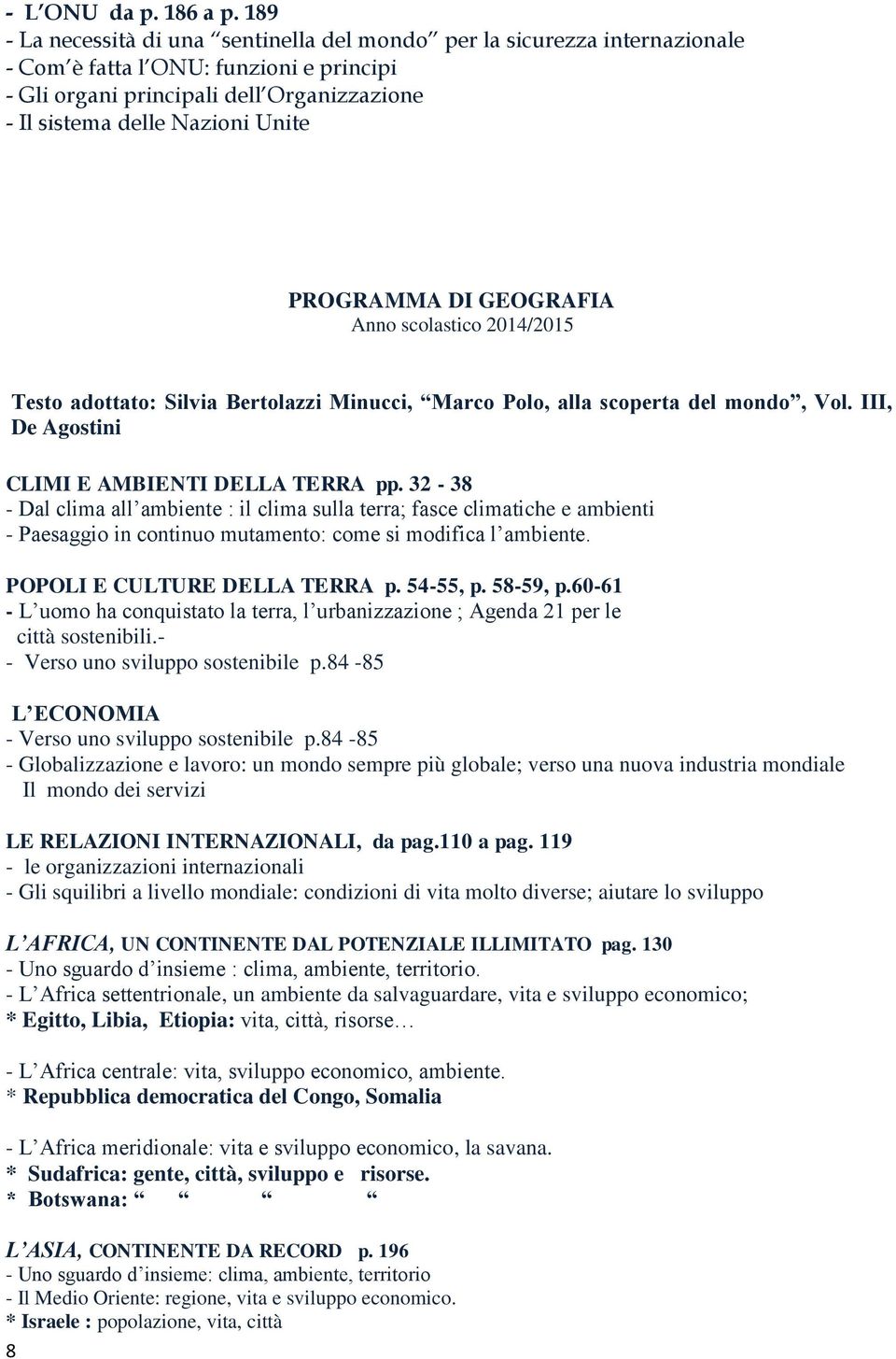 PROGRAMMA DI GEOGRAFIA Anno scolastico 2014/2015 Testo adottato: Silvia Bertolazzi Minucci, Marco Polo, alla scoperta del mondo, Vol. III, De Agostini CLIMI E AMBIENTI DELLA TERRA pp.