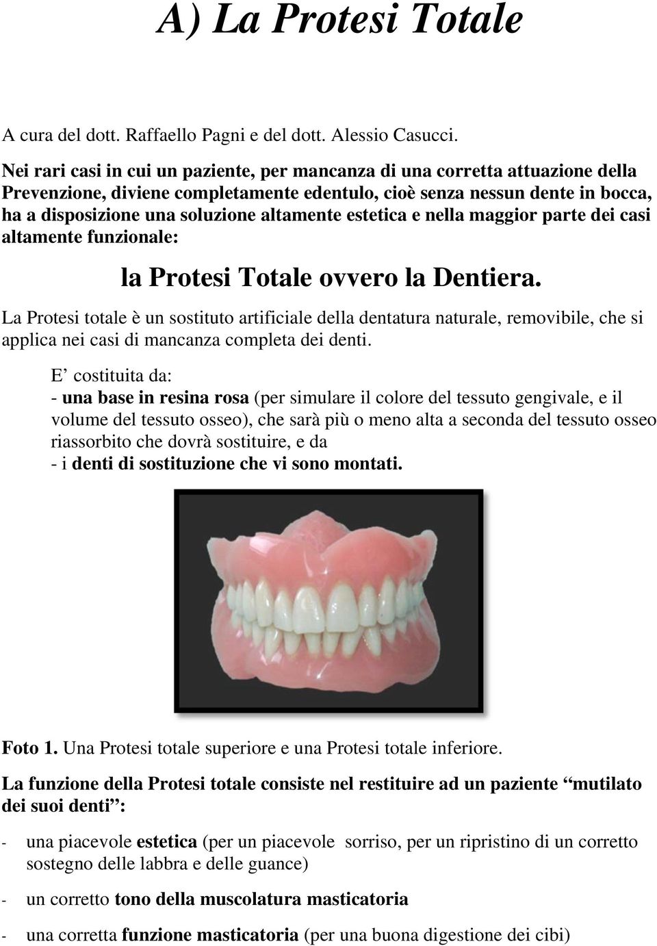 altamente estetica e nella maggior parte dei casi altamente funzionale: la Protesi Totale ovvero la Dentiera.