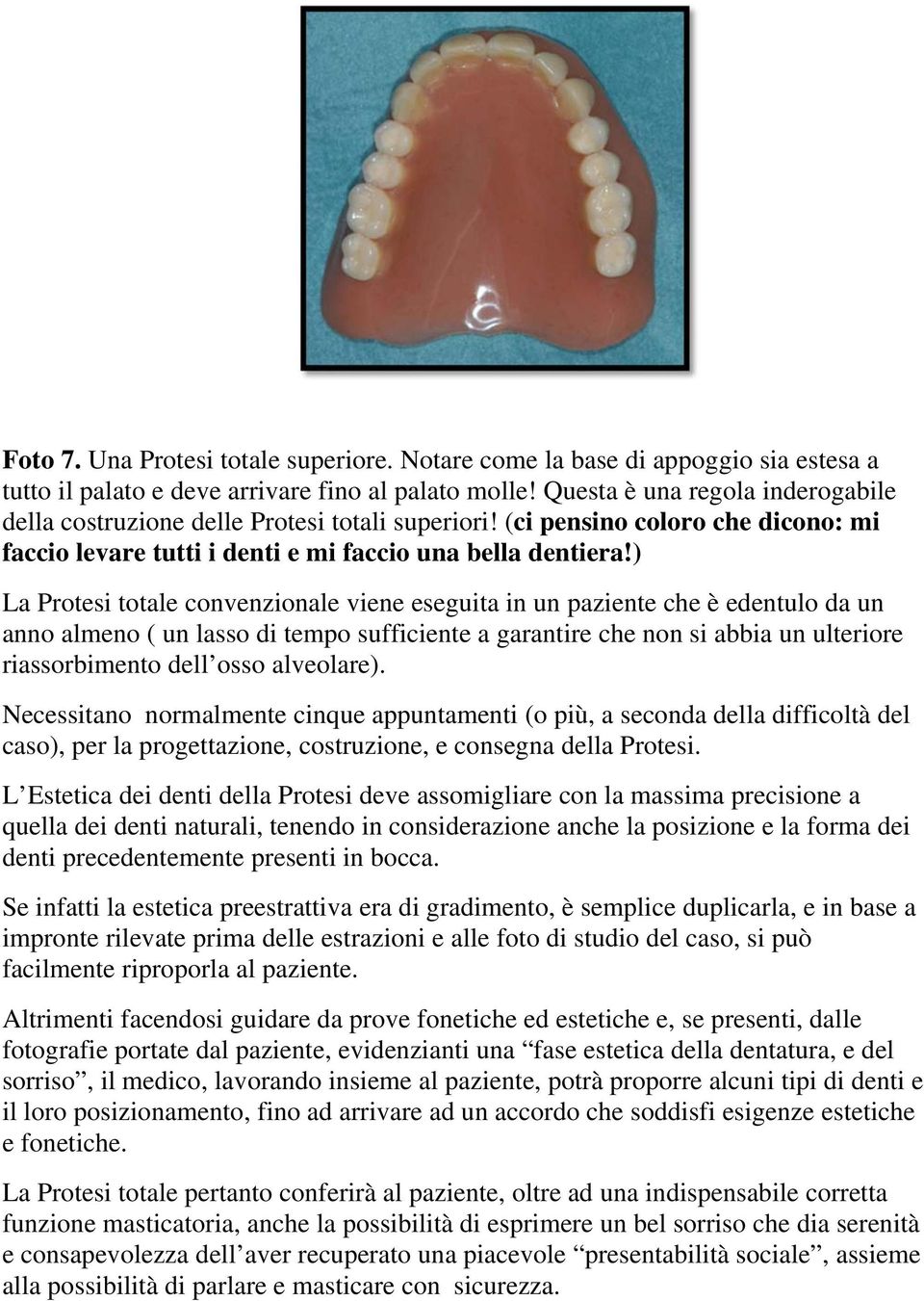 ) La Protesi totale convenzionale viene eseguita in un paziente che è edentulo da un anno almeno ( un lasso di tempo sufficiente a garantire che non si abbia un ulteriore riassorbimento dell osso