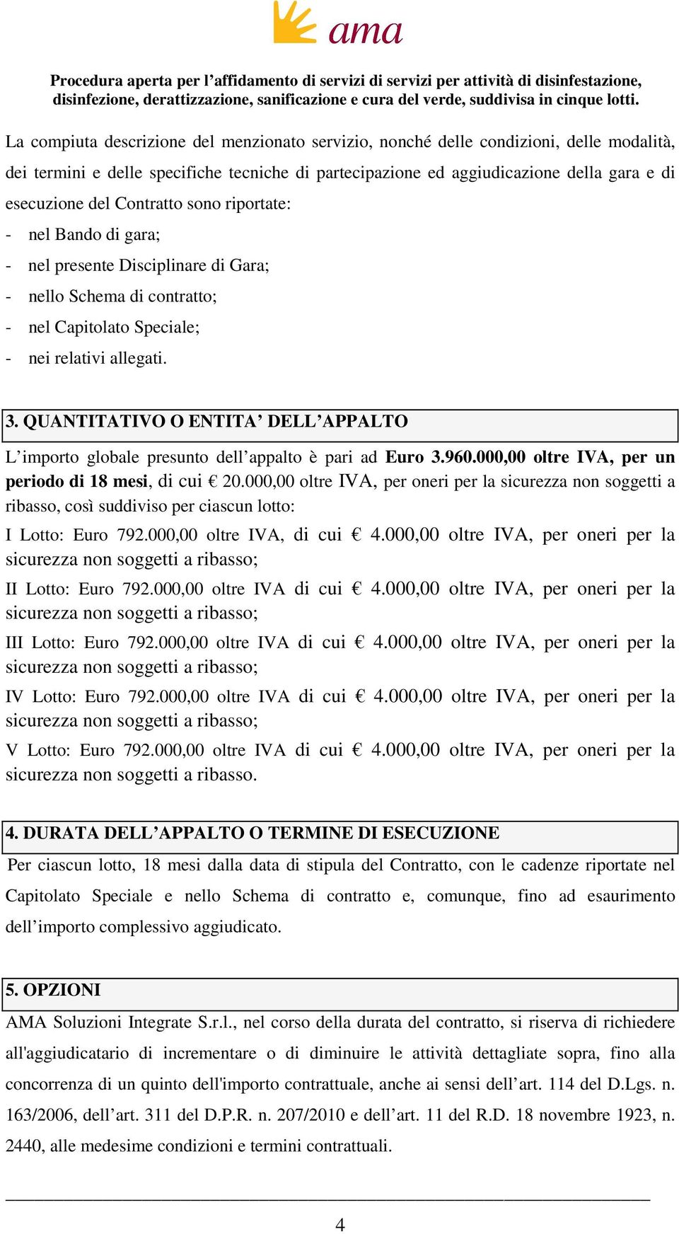 QUANTITATIVO O ENTITA DELL APPALTO L importo globale presunto dell appalto è pari ad Euro 3.960.000,00 oltre IVA, per un periodo di 18 mesi, di cui 20.