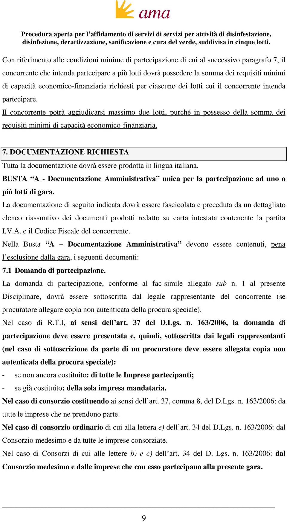 Il concorrente potrà aggiudicarsi massimo due lotti, purché in possesso della somma dei requisiti minimi di capacità economico-finanziaria. 7.