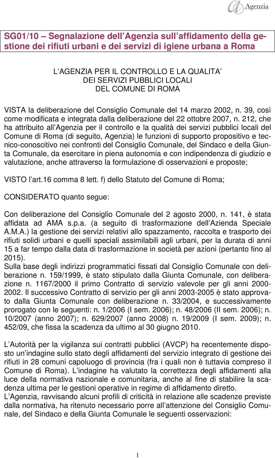 212, che ha attribuito all Agenzia per il controllo e la qualità dei servizi pubblici locali del Comune di Roma (di seguito, Agenzia) le funzioni di supporto propositivo e tecnico-conoscitivo nei