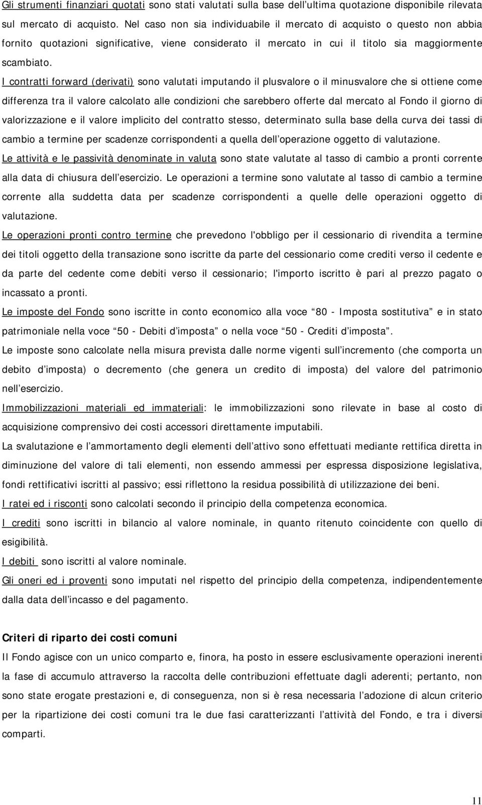 I contratti forward (derivati) sono valutati imputando il plusvalore o il minusvalore che si ottiene come differenza tra il valore calcolato alle condizioni che sarebbero offerte dal mercato al Fondo