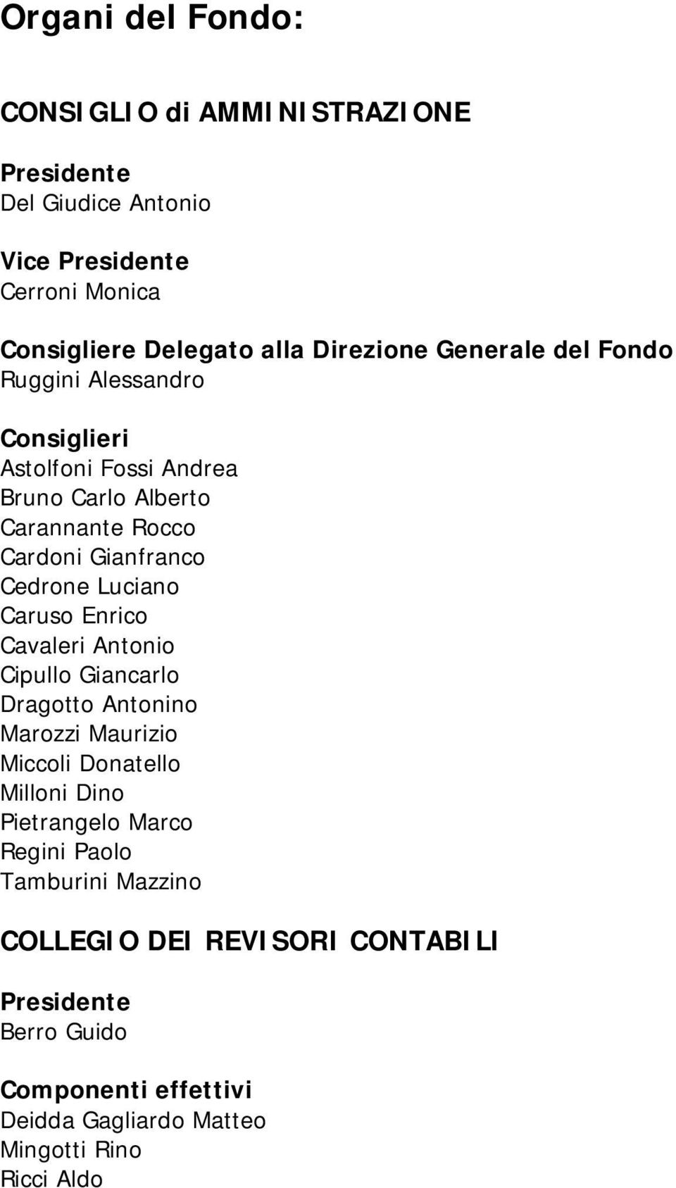 Caruso Enrico Cavaleri Antonio Cipullo Giancarlo Dragotto Antonino Marozzi Maurizio Miccoli Donatello Milloni Dino Pietrangelo Marco Regini