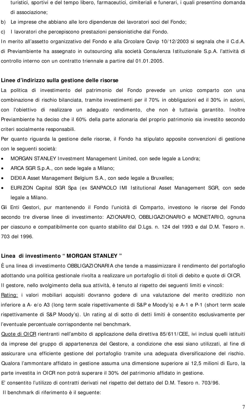 di Previambiente ha assegnato in outsourcing alla società Consulenza Istituzionale S.p.A. l attività di controllo interno con un contratto triennale a partire dal 01.01.2005.