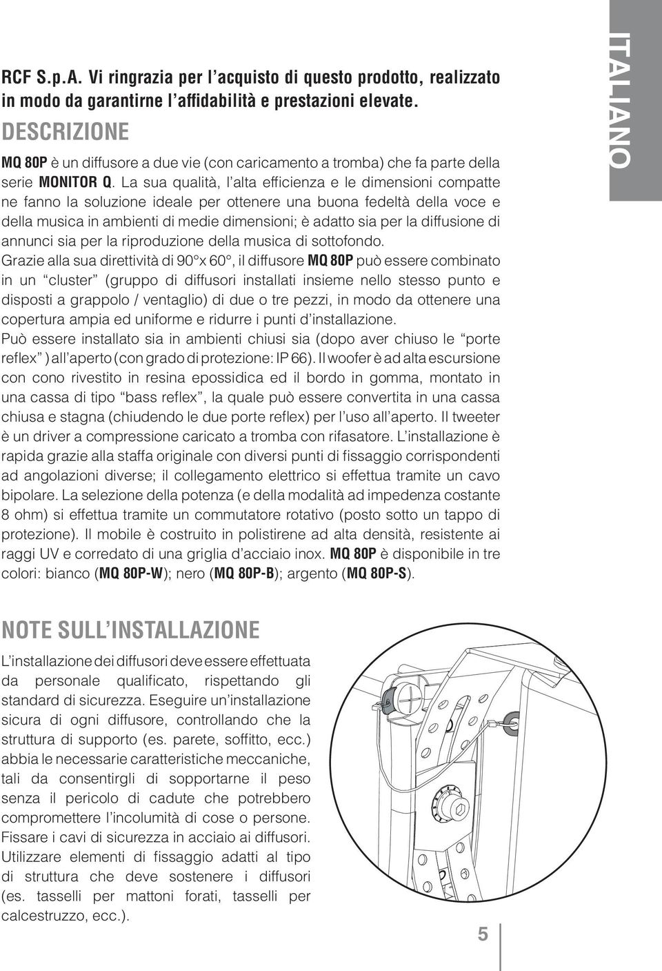 La sua qualità, l alta efficienza e le dimensioni compatte ne fanno la soluzione ideale per ottenere una buona fedeltà della voce e della musica in ambienti di medie dimensioni; è adatto sia per la