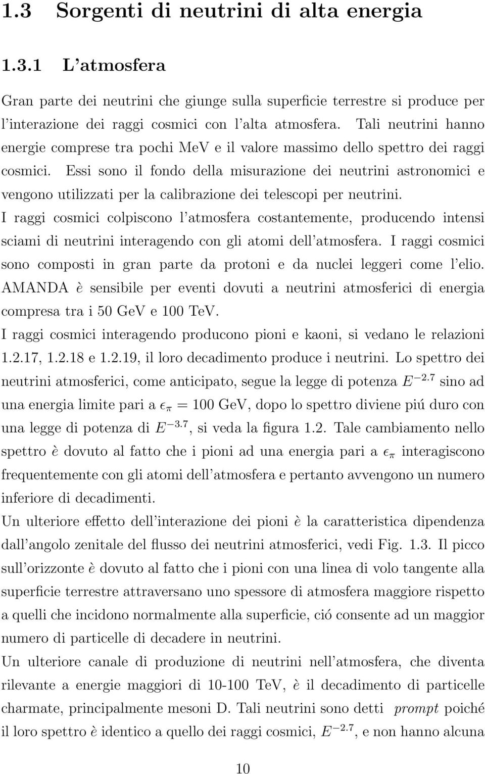 Essi sono il fondo della misurazione dei neutrini astronomici e vengono utilizzati per la calibrazione dei telescopi per neutrini.