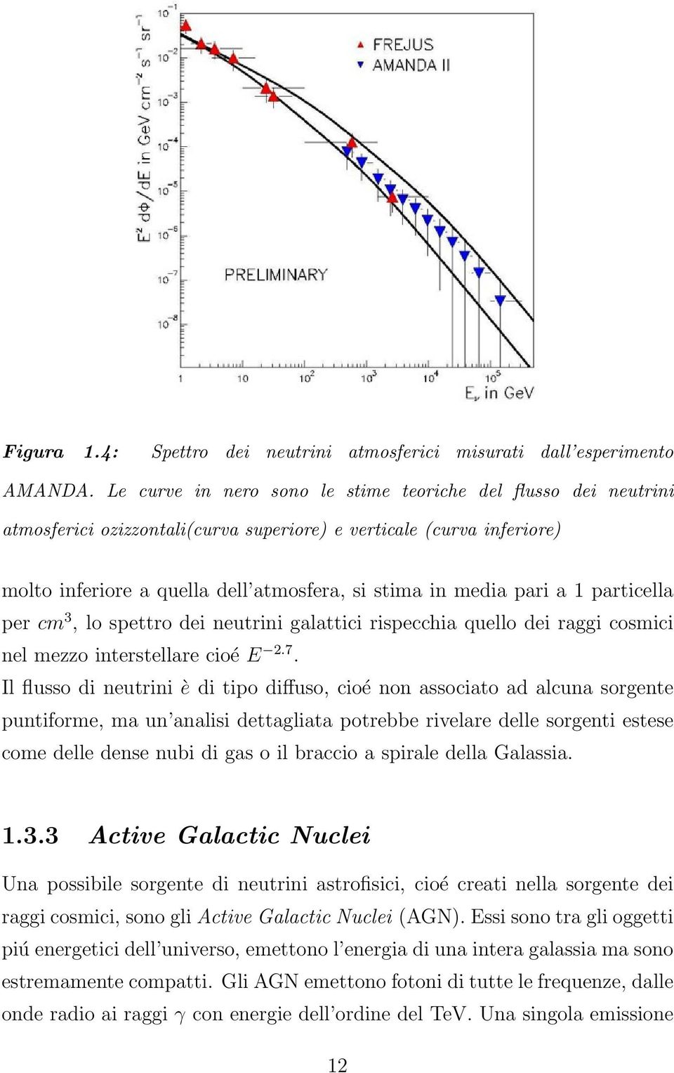 a 1 particella per cm 3, lo spettro dei neutrini galattici rispecchia quello dei raggi cosmici nel mezzo interstellare cioé E 2.7.