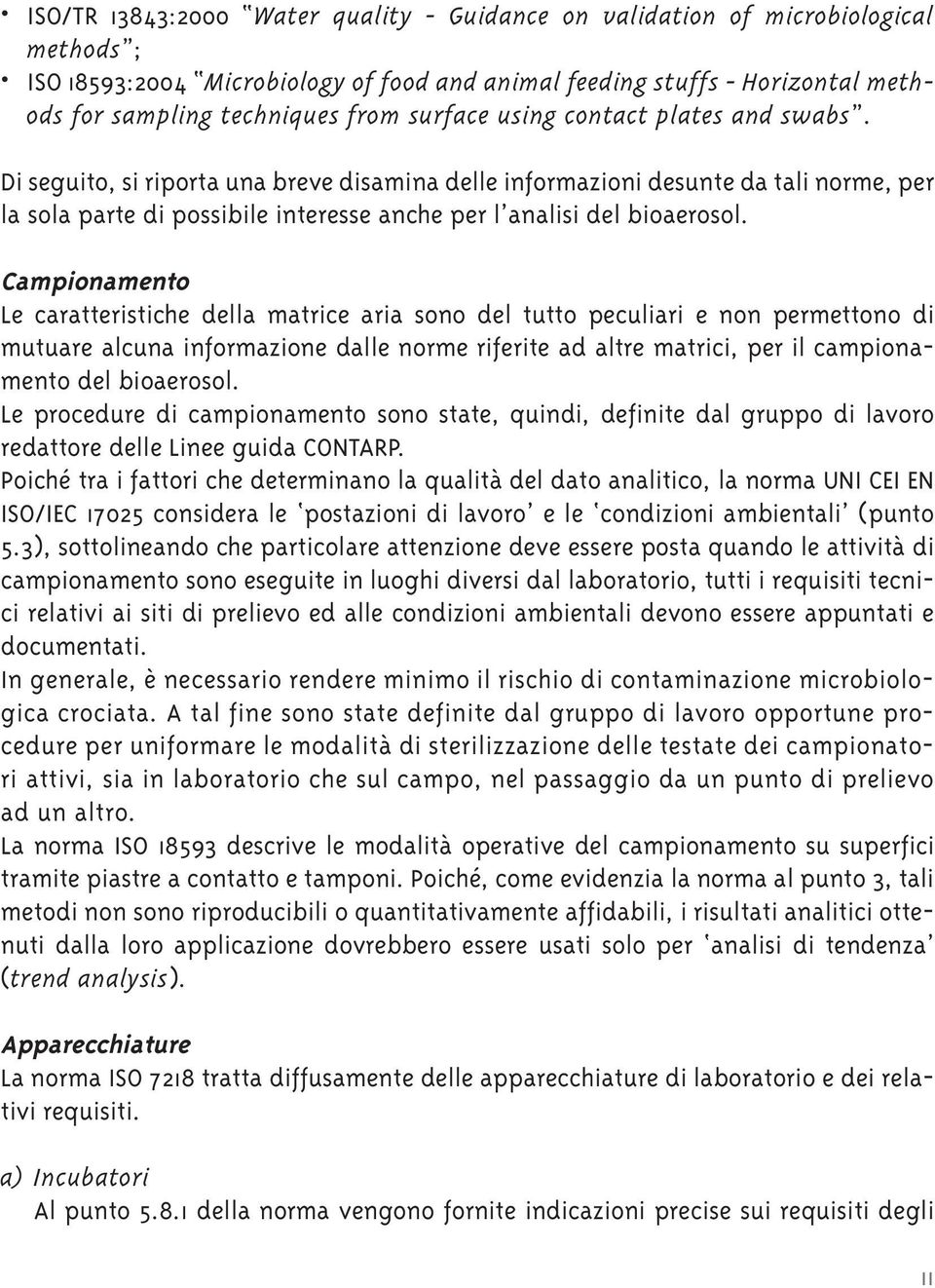 Campionamento Le caratteristiche della matrice aria sono del tutto peculiari e non permettono di mutuare alcuna informazione dalle norme riferite ad altre matrici, per il campionamento del bioaerosol.